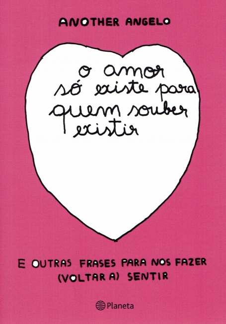 O AMOR SO EXISTE PARA QUEM SOUBER EXISTIR - e outras frases para nos fazer (voltar a) sentir