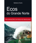 ECOS DO GRANDE NORTE - RECORDACOES DA PESCA DO BACALHAU