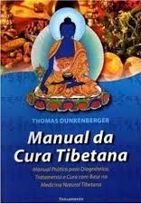 MANUAL DA CURA TIBETANA - manual pratico para diagnostico, tratamento e cura com base na medicina natural tibetana