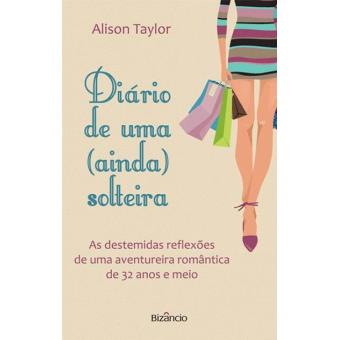 DIARIO DE UMA (AINDA) SOLTEIRA - as destemidas reflexoes de uma aventureira romantica de 32 anos e meio