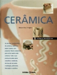 CERAMICA - as tecnicas fundamentais da ceramica explicadas passo a passo com projectos faceis e atraentes para entrar neste vasto universo. tudo o que precisa saber sobre utensilios e materiais tecnicas de torneado modelação polimento decoracao e cozedu