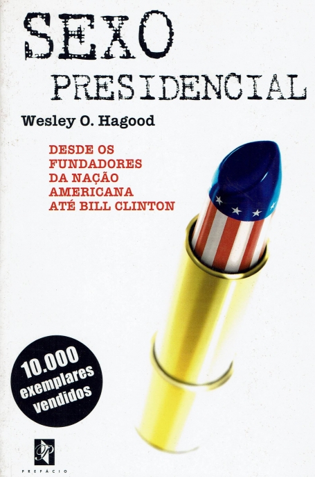 SEXO PRESIDENCIAL - DESDE OS FUNDADORES DA NACAO AMERICANA ATE BILL CLINTON