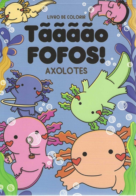TÃÃÃÃO FOFOS- AXOLOTES: LIVRO DE COLORIR