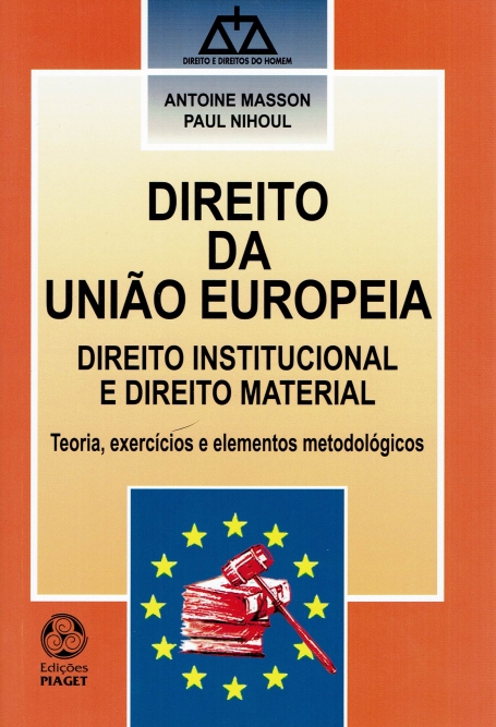 DIREITO DA UNIAO EUROPEIA - DIREITO INSTITUCIONAL E DIREITO MATERIAL - TEORIA, EXERCICIOS E ELEMENTOS METODOLOGICOS