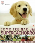 COMO TREINAR UM SUPERCACHORRO - LIBERTE O POTENCIAL DO SEU CACHORRO