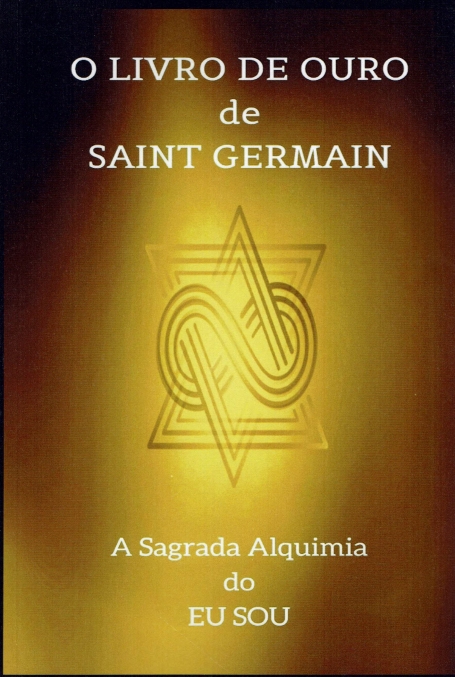 O LIVRO DE OURO DE SAINT GERMAIN - A SAGRADA ALQUIMIA DO EU SOU