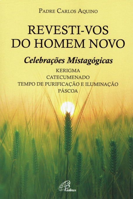 REVESTI-VOS DO HOMEM NOVO - celebraçoes mistagogicas , kerigma catecumenado tempo de purificaçao e iluminaçao pascoa