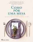 COMO POR UMA MESA - A ARTE DE RECEBER EM CASA SEGUNDO O SEUE STILO E EM QUALQUER OCASIAO