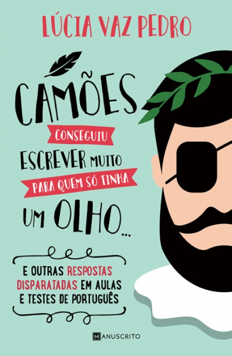 CAMÕES CONSEGUIU ESCREVER MUITO PARA QUEM SÓ TINHA UM OLHO... E OUTRAS RESPOSTAS DISPARATADAS EM AULAS E TESTES DE PORTUGUÊS