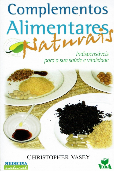 COMPLEMENTOS ALIMENTARES NATURAIS - INDISPENSAVEIS PARA A SUA SAUDE E VITALIDADE