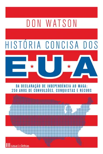 HISTÓRIA CONCISA DOS EUA da declaração de independência ao maga: 250 anos de convulsões, conquistas e recuos