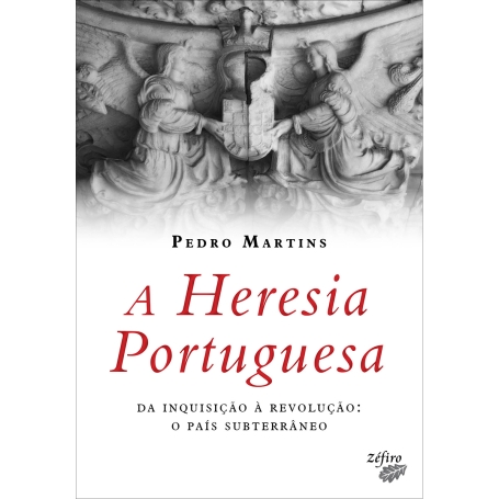 A HERESIA PORTUGUESA - Da inquisição à revolução: o país subterrâneo