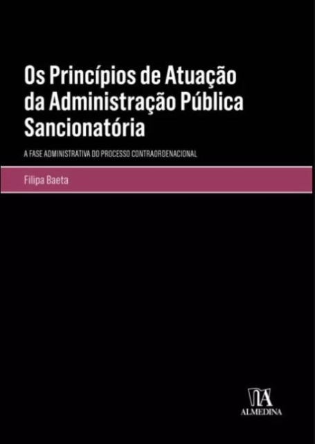 OS PRINCIPIOS DE ATUAÇÃO DA ADMINISTRAÇÃO PUBLICA SANCIONATÓRIA - a fase administrativa do processo contraordenacional