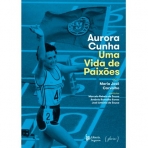 AURORA CUNHA - UMA VIDA DE PAIXOES