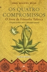 OS QUATRO COMPROMISSOS - o livro da filosofia tolteca - um guia pratico para a liberdade pessoal