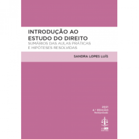 INTRODUÇÃO AO ESTUDO DO DIREITO 4.ª EDIÇÃO SUMÁRIOS DAS AULAS PRÁTICAS E HIPÓTESES RESOLVIDAS