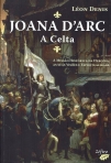 JOANA D ARC A CELTA - A MISSAO HISTORICA DA HEROINA AS SUAS VISOES E ESPIRITUALIDADE