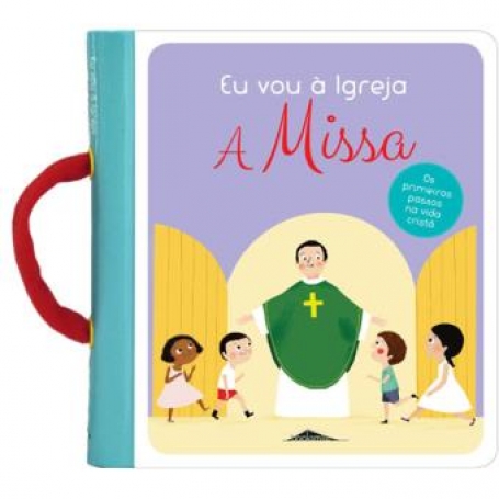 EU VOU A IGREJA - A MISSA - OS PRIMEIROS PASSOS NA VIDA CRISTA