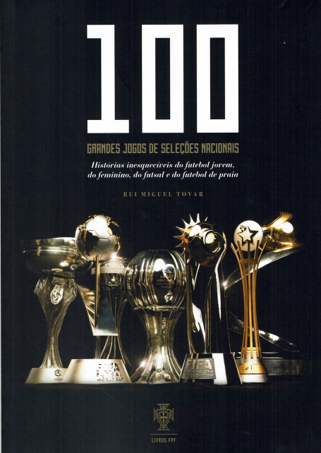 100 GRANDES JOGOS DE SELEÇÕES NACIONAIS - histórias inesquecíveis do futebol jovem do feminino do futsal e do futebol de praia