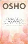 A MAGIA DA AUTOESTIMA - O PODER DE DESCOBRIR QUEM REALMENTE SOMOS