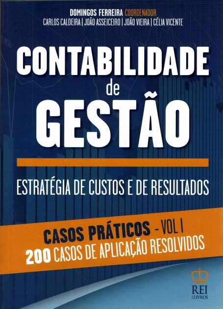 CONTABILIDADE DE GESTAO - ESTRATEGIA DE CUSTOS E DE RESULTADOS - CASOS PRATICOS VOL I 200 CASOS DE APLICAÇAO RESOLVIDOS