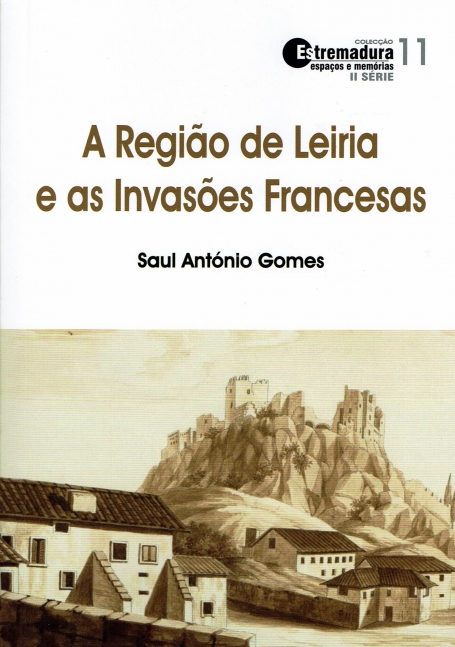 A REGIAO DE LEIRIA E AS INVASOES FRANCESAS - COL ESTREMADURA II SERIE