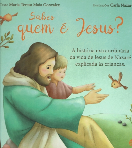 SABES QUEM É JESUS? - a história extraordinária da vida de Jesus de Nazaré explicada às crianças