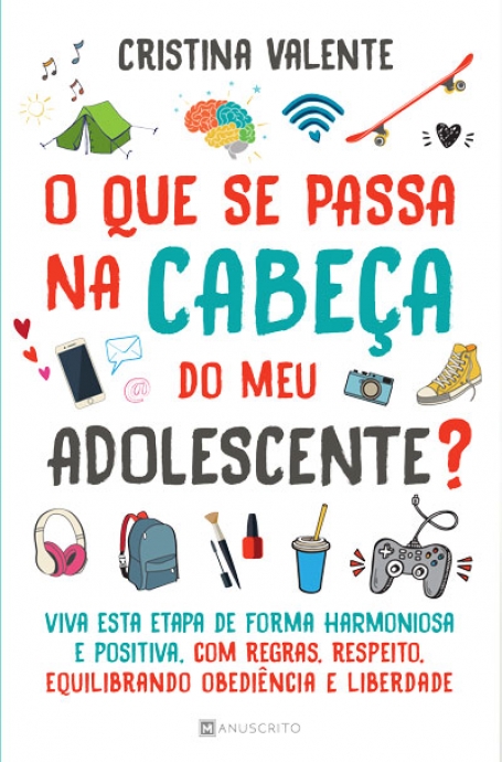 QUE SE PASSA NA CABECA DO MEU ADOLESCENTE? - viva esta etapa de forma harmoniosa e positiva, com regras, respeito, equilibrando obediencia e liberdade