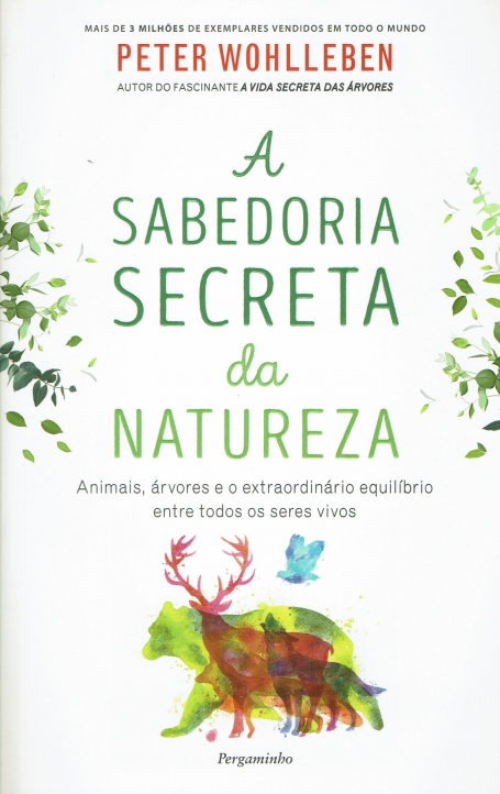 A SABEDORIA SECRETA DA NATUREZA - animais, árvores e o extraordinário equilíbrio entre todos os seres vivos