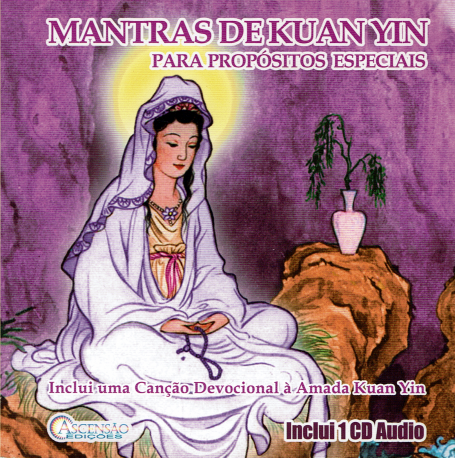 MANTRAS DE KUAN YIN PARA PROPOSITOS ESPECIAIS - INCLUI 1 CD AUDIO COM A CANCAO DEVOCIONAL A AMADA KUAN YIN