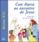 COM MARIA AO ENCONTRO DE JESUS - o Papa fala da Mae do Senhor