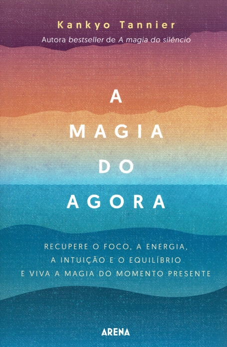 A MAGIA DO AGORA recupere o foco , a energia , a intuiçao e o equilibro e viva a magia do momento presente