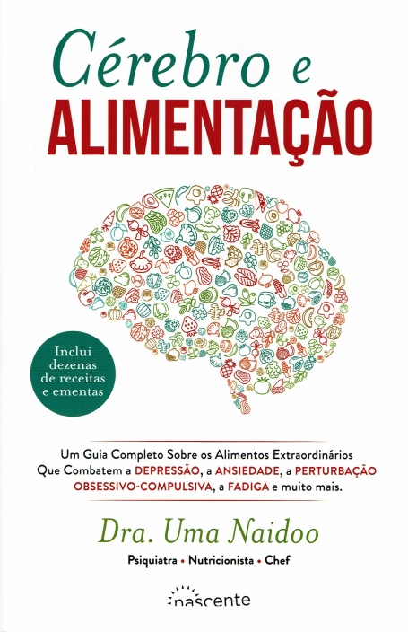 CEREBRO E ALIMENTAÇAO - INCLUI DEZENAS DE RECEITAS E EMENTAS um guia completo sobre os alimentos extraordinarios que combatem a depressao , a ansiedade , a perturbaçao obsessivo-compulsiva , a fadiga e muito mais