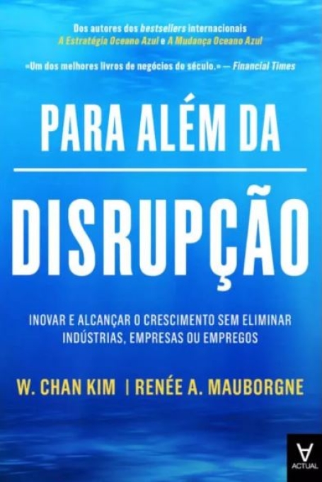PARA ALÉM DA DISRUPÇÃO inovar e alcançar o crescimento sem eliminar indústrias, empresas ou empregos