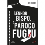 SENHOR BISPO, O PAROCO FUGIU