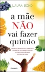 A MAE NAO VAI FAZER QUIMIO - historias de pacientes e conselhos de especialistas sobre terapias alternativas e metodos naturais de cura