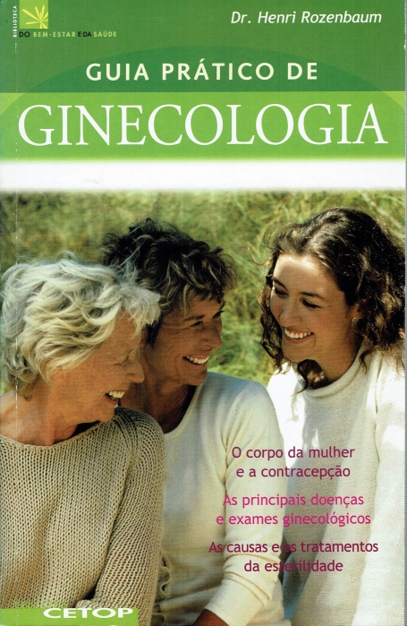 GUIA PRATICO DE GINECOLOGIA o corpo da mulher e a contracepção - as principais doencas e exames ginecologicos - as causas e os tratamentos da esterelidade