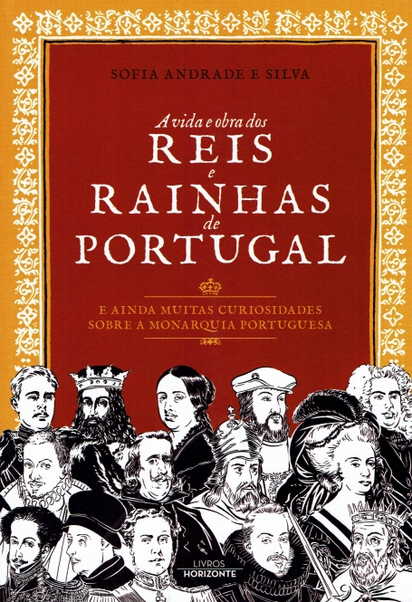 A VIDA E OBRA DOS REIS E RAINHAS DE PORTUGAL - e ainda muitas curiosidades sobre a monarquia portuguesa