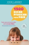 1500 DICAS PRATICAS PARA PAIS - tudo o que precisa de saber sobre os seus filhos do nascimento ate aos cinco anos