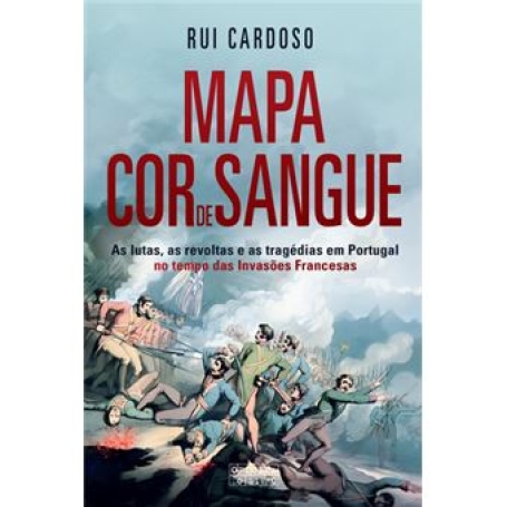 MAPA COR DE SANGUE - AS LUTAS AS REVOLTAS E AS TRAGÉDIAS EM PORTUGAL NO TEMPO DAS INVASÕES FRANCESAS