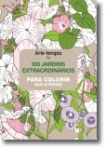 ANTI-STRESSE - 100 JARDINS EXTRAORDINARIOS PARA COLORIR