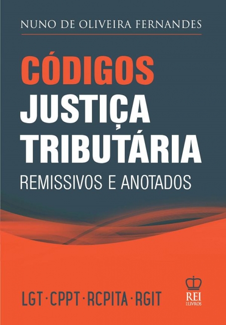 CÓDIGOS JUSTIÇA TRIBUTÁRIA - REMISSIVOS E ANOTADOS - LGT - CPPT - RCPITA - RGIT