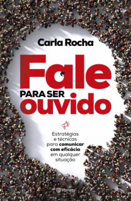 FALE PARA SER OUVIDO - Estratégias e técnicas para comunicar com eficácia em qualquer situação