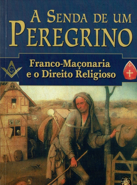 A SENDA DE UM PEREGRINO - FRANCO-MAÇONARIA E O DIREITO RELIGIOSO