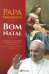 BOM NATAL - PALAVRAS INSPIRADORAS DO PAPA FRANCISCO PARA CELEBRAR UMA QUADRA DE AMOR E ESPERANCA