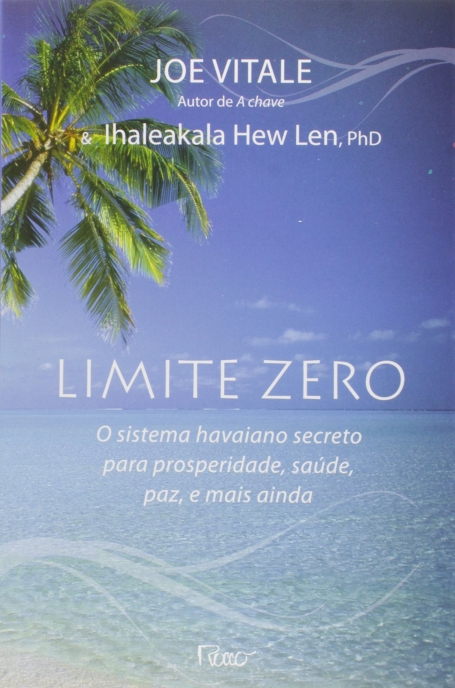 LIMITE ZERO - O SISTEMA HAVAIANO SECRETO PARA PROPSERIDADE, SAUDE, PAZ E MAIS AINDA