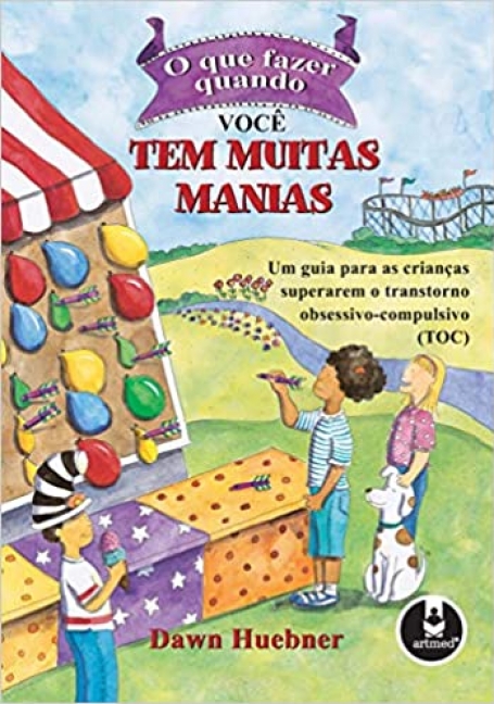 O QUE FAZER QUANDO VOCE TEM MUITAS MANIAS - UM GUIA PARA AS CRIANCAS SUPERAREM O TRANSTORNO OBSESSIVO-COMPULSIVO