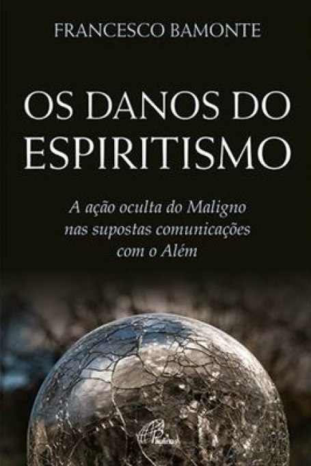 DANOS DO ESPIRITISMO - a acao oculta do maligno nas supostas comunicacoes com o Alem