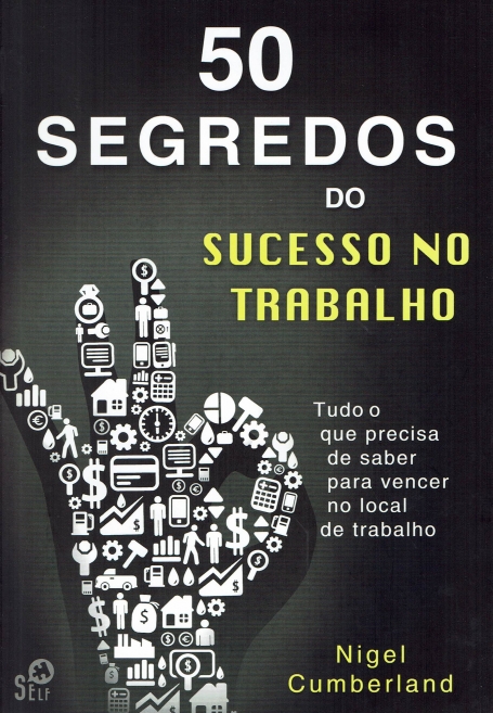 50 SEGREDOS DO SUCESSO NO TRABALHO - TUDO O QUE PRECISA DE SABER PARA VENCER NO LOCAL DE TRABALHO