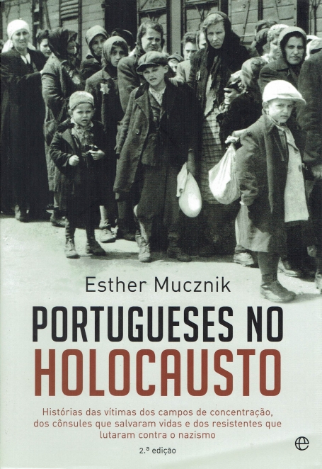 PORTUGUESES NO HOLOCAUSTO - Histórias das vítimas dos campos de concentração, dos cônsules que salvaram vidas e dos resistentes que lutaram contra o nazismo